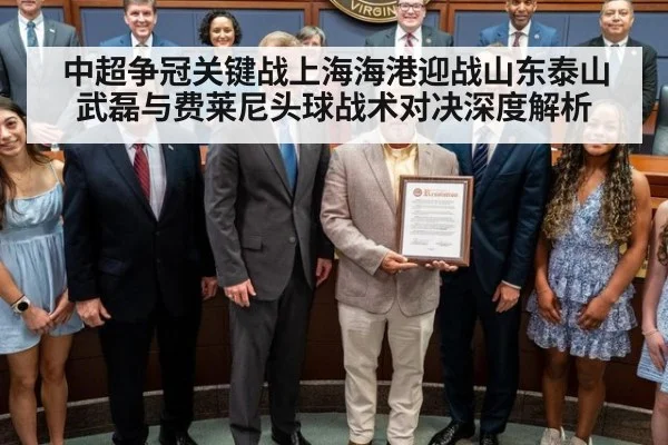 中超争冠关键战上海海港迎战山东泰山 武磊与费莱尼头球战术对决深度解析